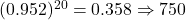 Rendered by QuickLaTeX.com (0.952)^{20} = 0.358 \Rightarrow 750