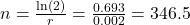 Rendered by QuickLaTeX.com n = \frac{\ln(2)}{r} = \frac{0.693}{0.002} = 346.5